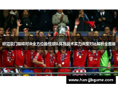 欧冠豪门巅峰对决全方位最佳球队阵容战术实力深度对比解析全面版