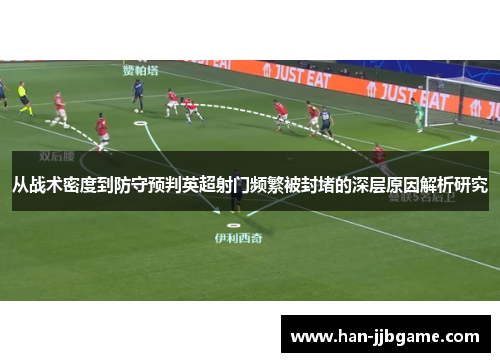 从战术密度到防守预判英超射门频繁被封堵的深层原因解析研究