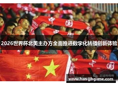 2026世界杯北美主办方全面推进数字化转播创新体验 2026世界杯北美主办方全面推进数字化转播创新体验