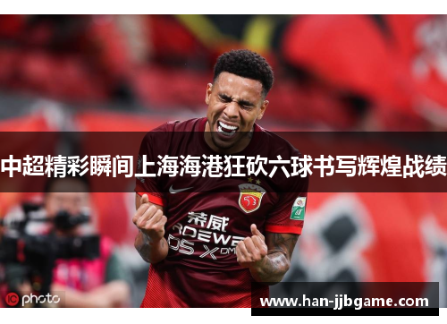中超精彩瞬间上海海港狂砍六球书写辉煌战绩